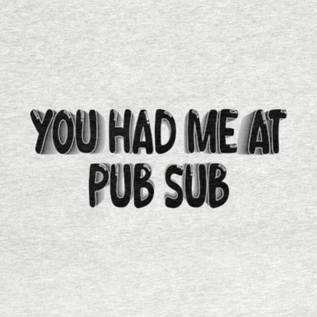 You Had Me At Pub Sub by style flourish